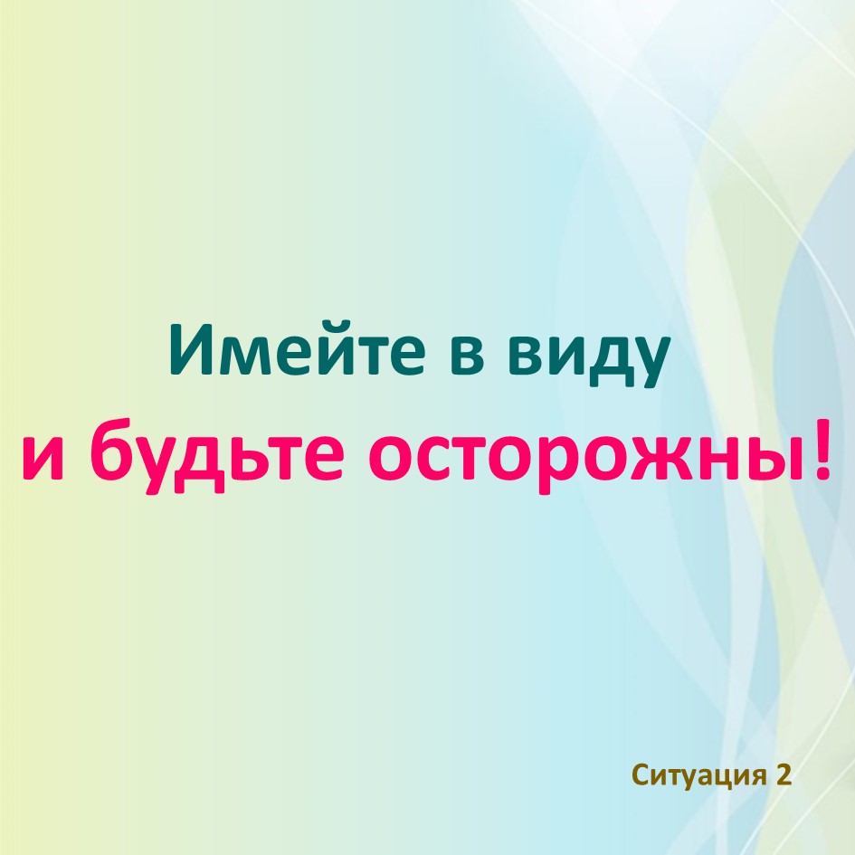 ИМЕЙТЕ В ВИДУ И БУДЬТЕ ОСТОРОЖНЫ!