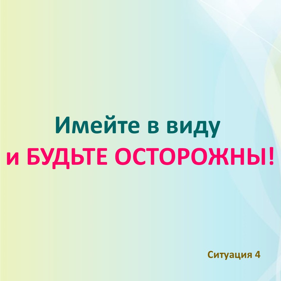 ИМЕЙТЕ В ВИДУ И БУДЬТЕ ОСТОРОЖНЫ!